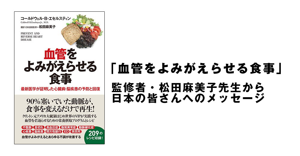 「血管をよみがえらせる食事」監修者・松田麻美子先生から日本の皆さんへのメッセージ